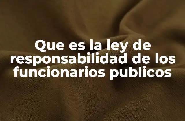 Que es la Ley de Responsabilidad de los Funcionarios Publicos