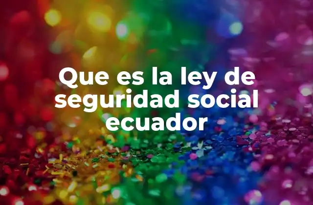 Que es la Ley de Seguridad Social Ecuador