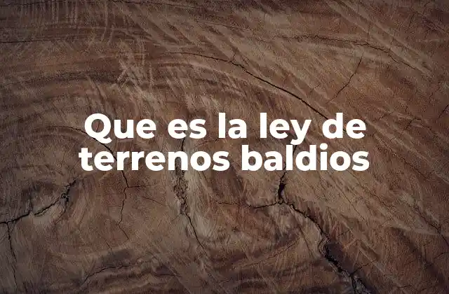 Que es la Ley de Terrenos Baldios
