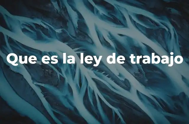Que es la Ley de Trabajo