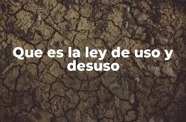 Que es la Ley de Uso y Desuso