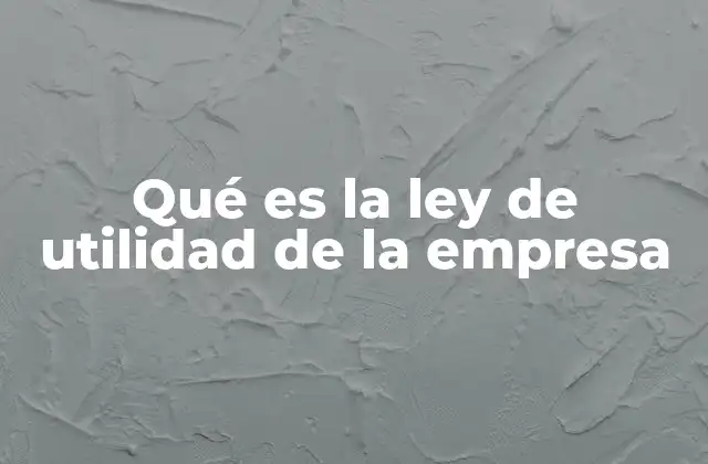 Qué es la Ley de Utilidad de la Empresa
