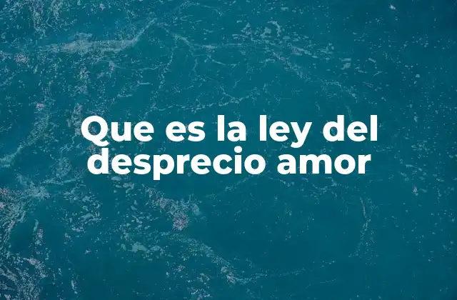 Que es la Ley Del Desprecio Amor