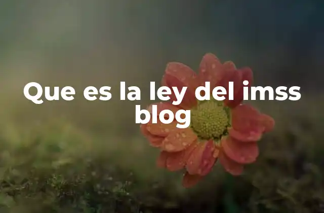 Que es la Ley Del Imss Blog