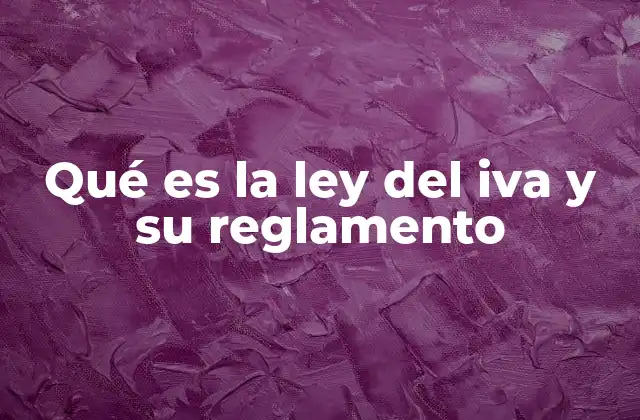 Qué es la Ley Del Iva y Su Reglamento