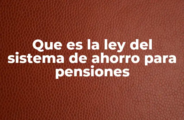 Que es la Ley Del Sistema de Ahorro para Pensiones