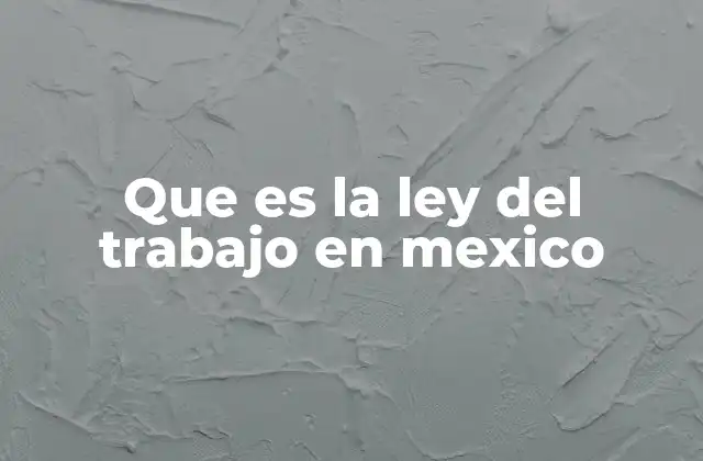 Que es la Ley Del Trabajo en Mexico