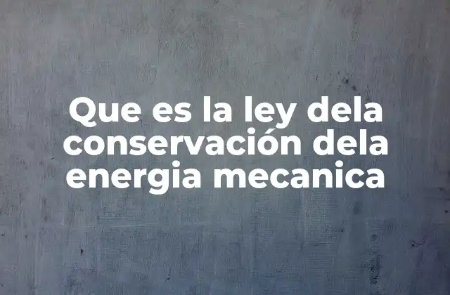 Que es la Ley Dela Conservación Dela Energia Mecanica