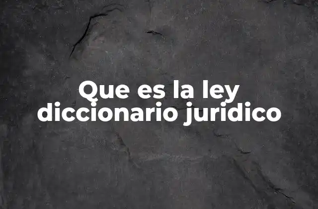 Que es la Ley Diccionario Juridico