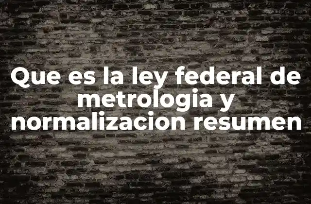 Que es la Ley Federal de Metrologia y Normalizacion Resumen