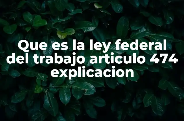 Que es la Ley Federal Del Trabajo Articulo 474 Explicacion