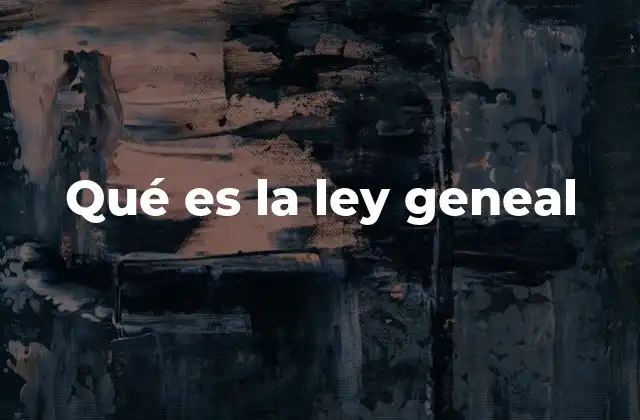 Qué es la Ley Geneal