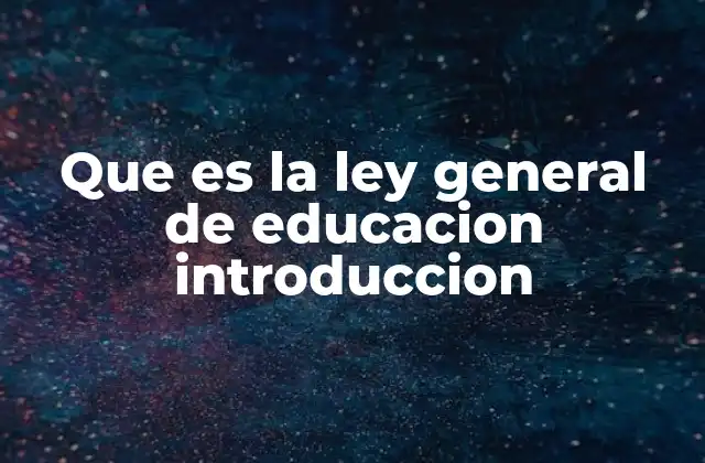Que es la Ley General de Educacion Introduccion