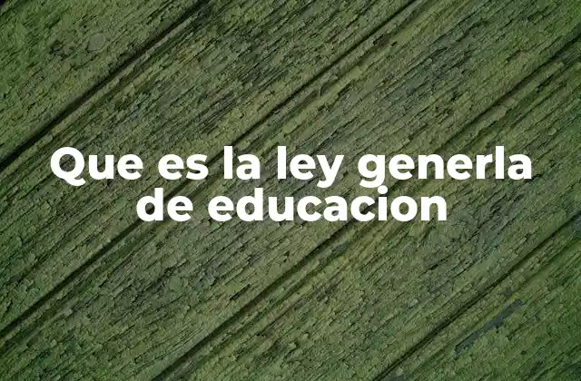 Que es la Ley Generla de Educacion