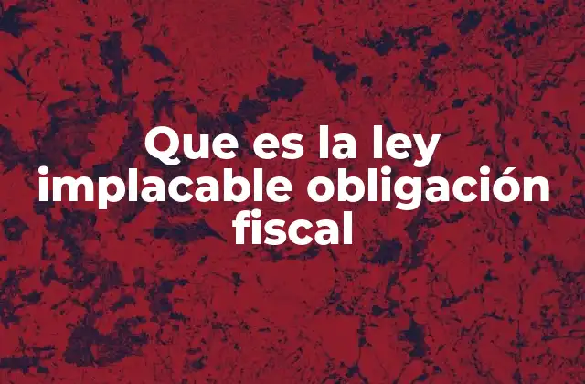 Que es la Ley Implacable Obligación Fiscal 2 El papel de las leyes fiscales en la sociedad moderna