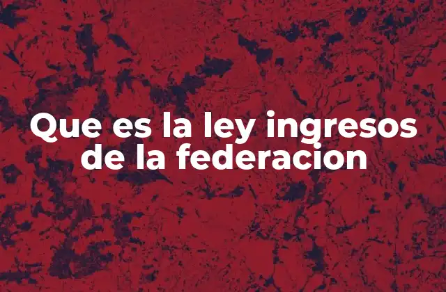 Que es la Ley Ingresos de la Federacion