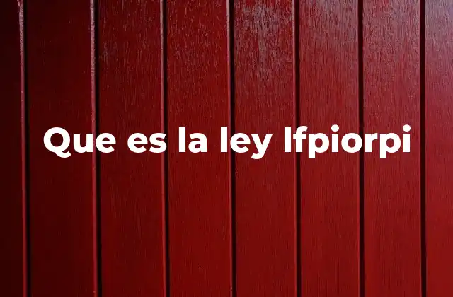 Que es la Ley Lfpiorpi