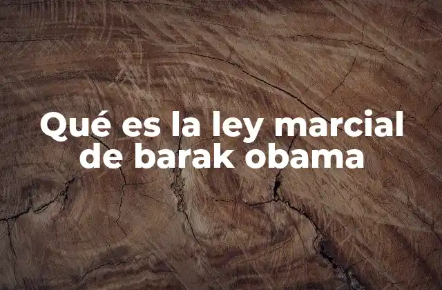 Qué es la Ley Marcial de Barak Obama