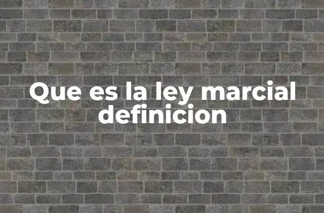 Que es la Ley Marcial Definicion