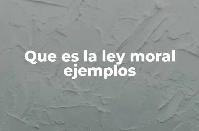 Que es la Ley Moral Ejemplos