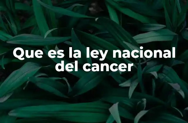 Que es la Ley Nacional Del Cancer
