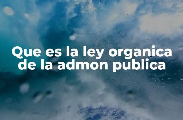 Que es la Ley Organica de la Admon Publica