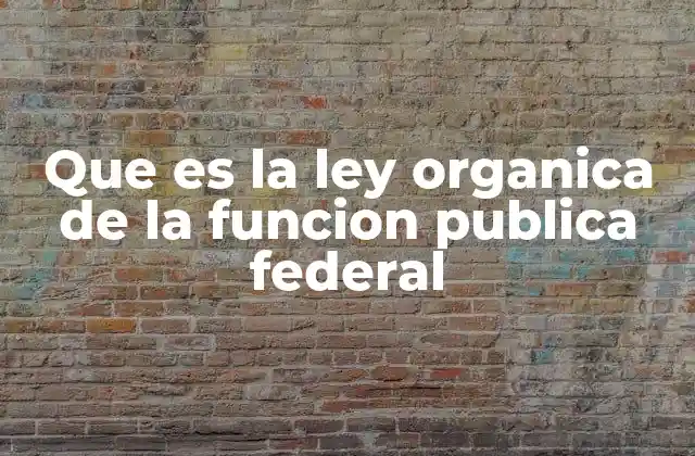 Que es la Ley Organica de la Funcion Publica Federal