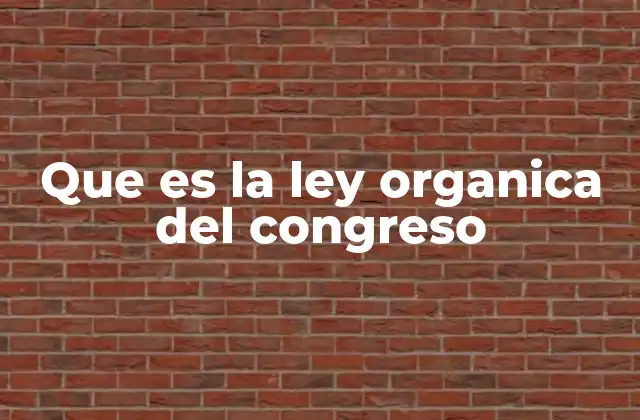 Que es la Ley Organica Del Congreso