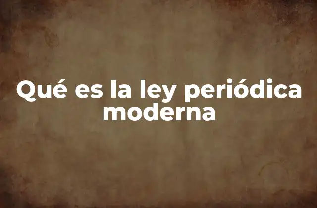 Qué es la Ley Periódica Moderna