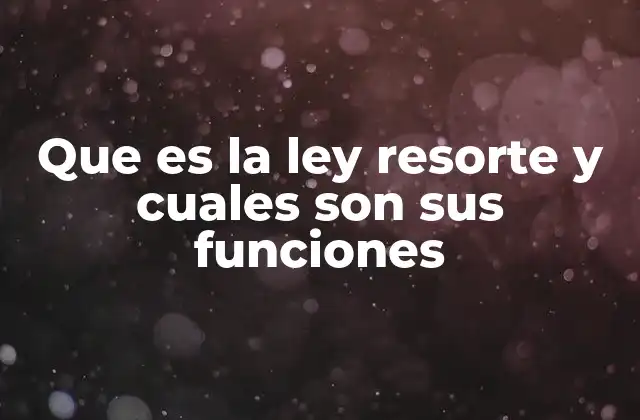 Que es la Ley Resorte y Cuales Son Sus Funciones