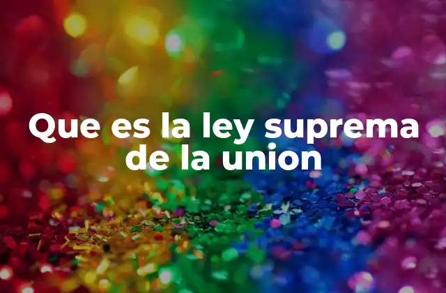 Que es la Ley Suprema de la Union