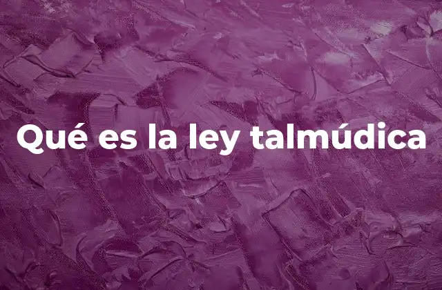 Qué es la Ley Talmúdica