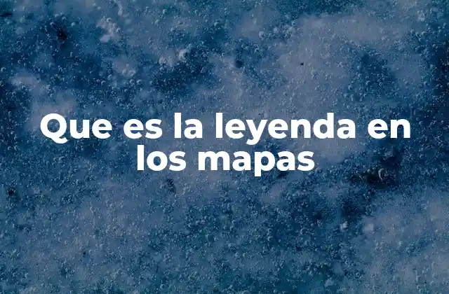 Que es la Leyenda en los Mapas