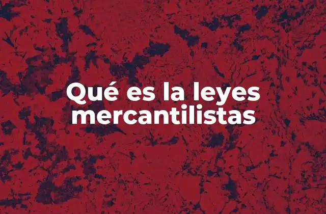 Qué es la Leyes Mercantilistas
