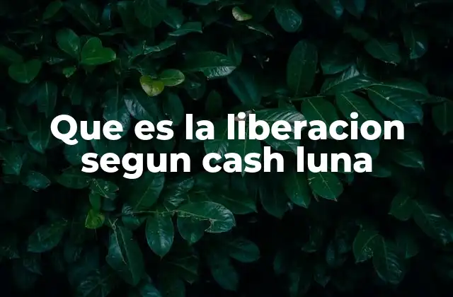 Que es la Liberacion Segun Cash Luna