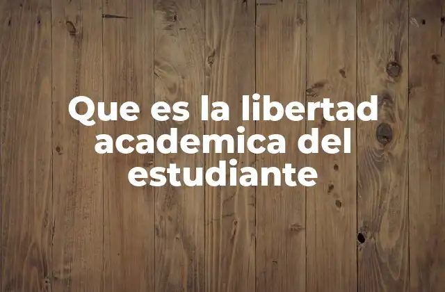 Que es la Libertad Academica Del Estudiante