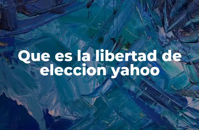 Que es la Libertad de Eleccion Yahoo