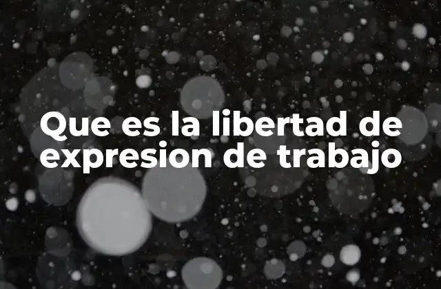 Que es la Libertad de Expresion de Trabajo
