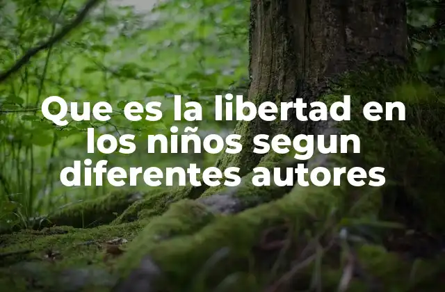 El rol de la libertad en la educación infantil
