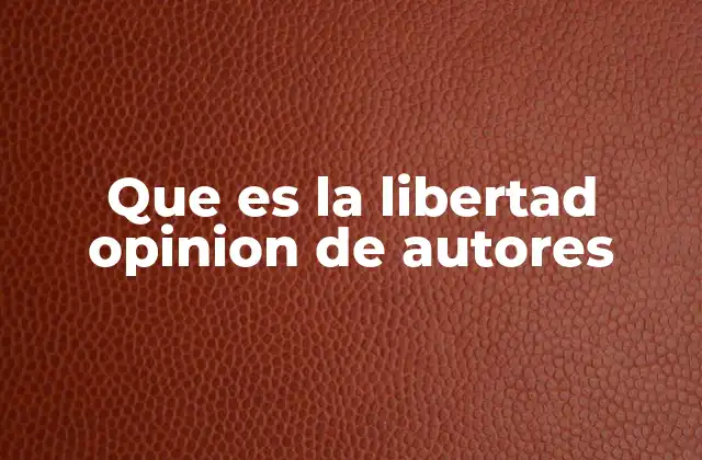 Que es la Libertad Opinion de Autores