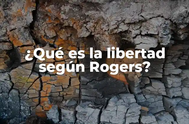 ¿qué es la Libertad según Rogers?
