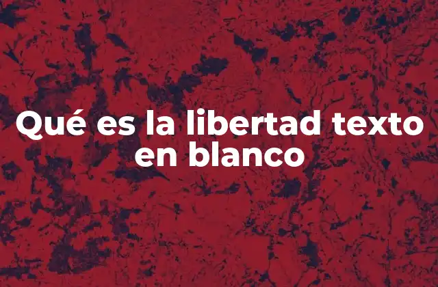 Qué es la Libertad Texto en Blanco
