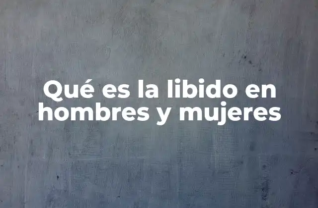 Qué es la Libido en Hombres y Mujeres