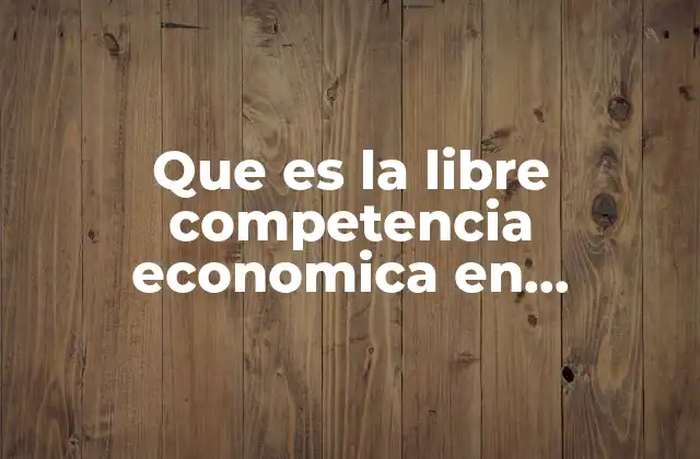 Que es la Libre Competencia Economica en Colombia