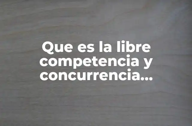 Que es la Libre Competencia y Concurrencia Economica