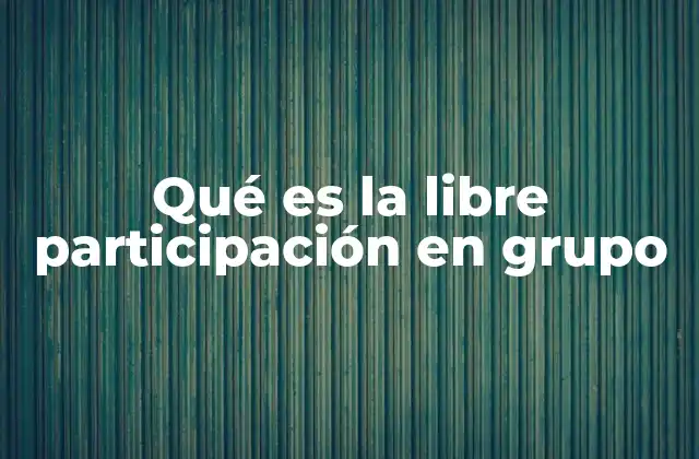 Qué es la Libre Participación en Grupo