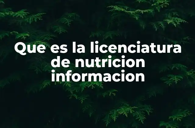Que es la Licenciatura de Nutricion Informacion