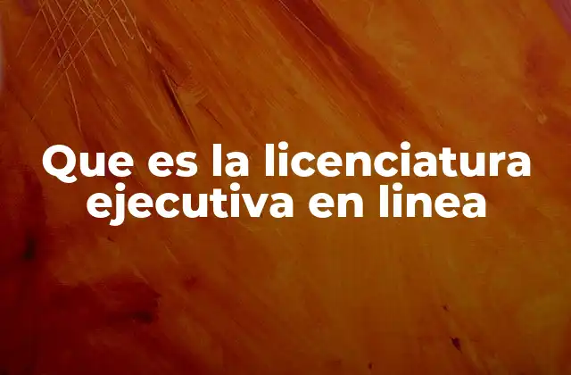 Que es la Licenciatura Ejecutiva en Linea