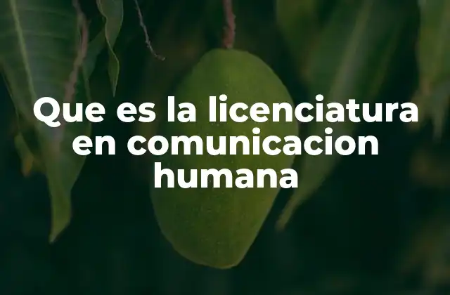 Que es la Licenciatura en Comunicacion Humana