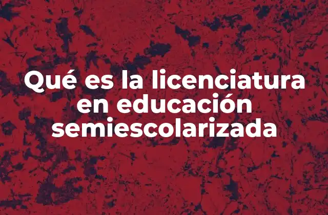 Qué es la Licenciatura en Educación Semiescolarizada 2 Formación para docentes en un modelo híbrido